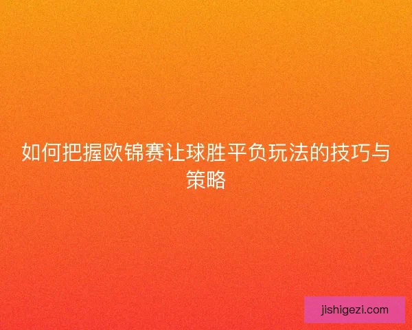 如何把握欧锦赛让球胜平负玩法的技巧与策略